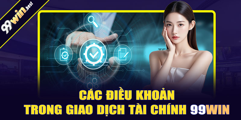 Các điều khoản trong giao dịch tài chính tại 99win