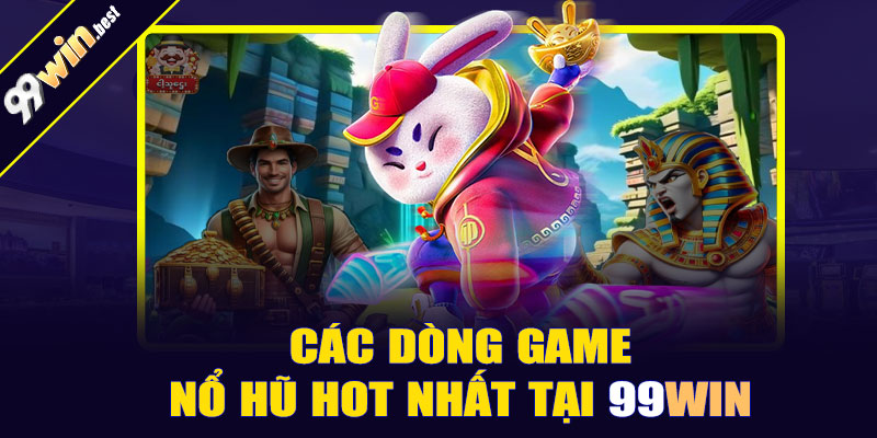 Các dòng game nổ hũ hot nhất tại 99win