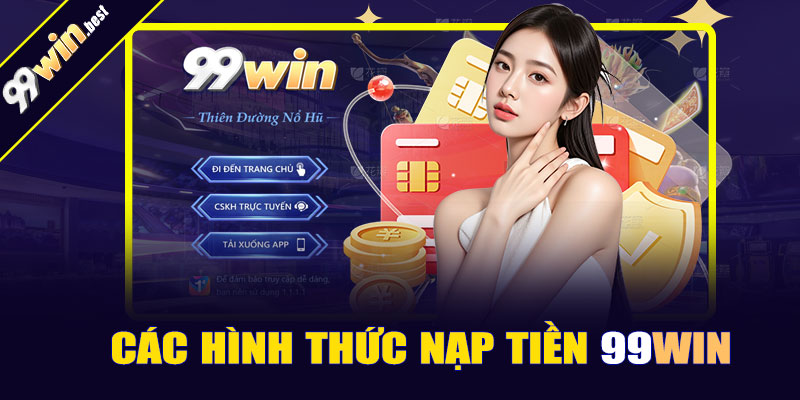 Các hình thức nạp tiền 99win phổ biến nhất hiện nay