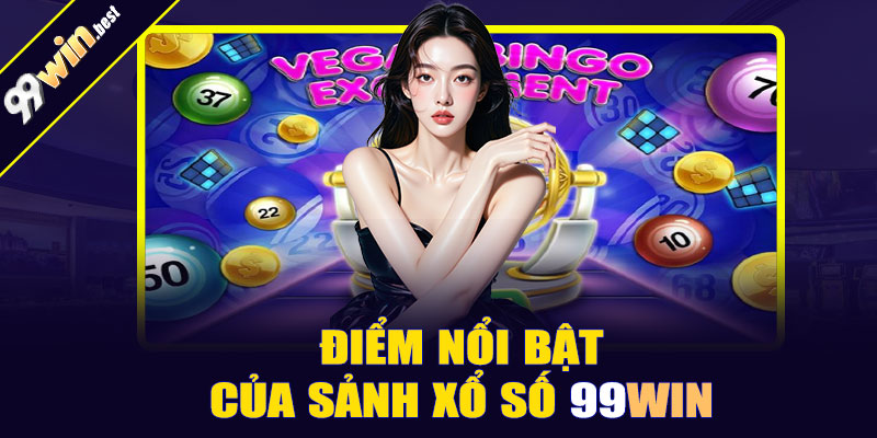 Điểm nổi bật của sảnh xổ số 99win