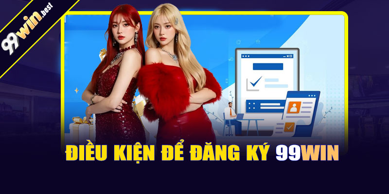 Điều kiện để đăng ký 99win
