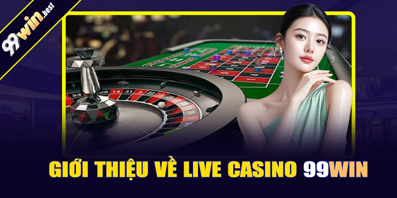 Giới thiệu về Live Casino 99win
