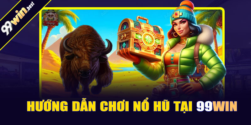 Hướng dẫn chơi nổ hũ tại 99win
