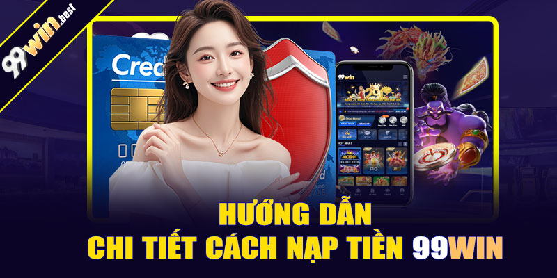 Hướng dẫn chi tiết cách nạp tiền 99win mới nhất