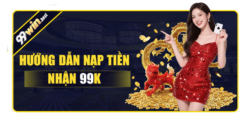 Quy trình nạp tiền 99win tiện lợi và nhanh chóng