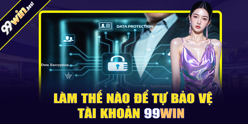  Làm thế nào để người chơi tự bảo vệ tài khoản tại 99win?