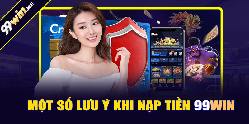 Một số lưu ý khi nạp tiền 99win