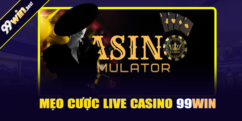 Mẹo cược sảnh Live Casino 99win hiệu quả nhất