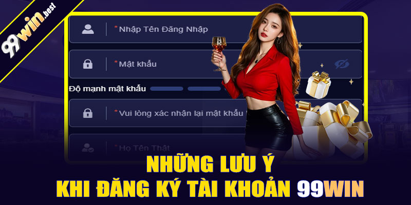 Những lưu ý khi đăng ký tài khoản 99win
