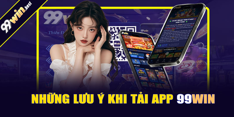 Những lưu ý khi tải app 99win