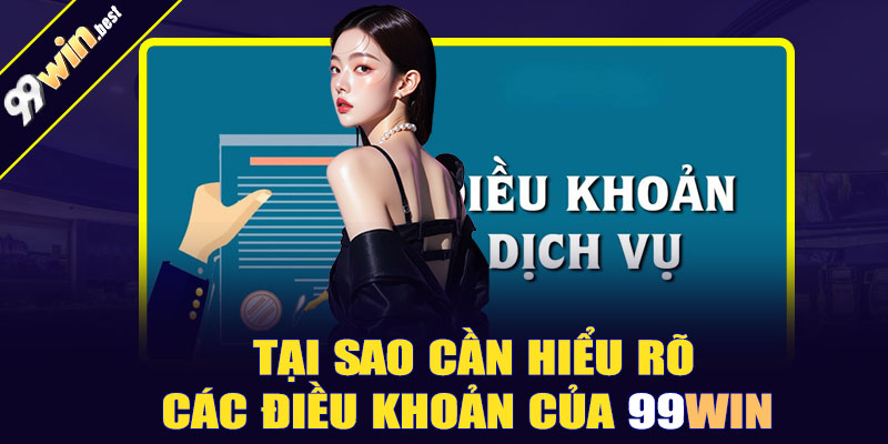Tại sao cần hiểu rõ các điều khoản của 99win?