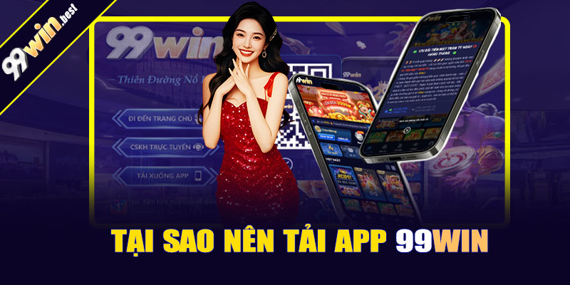 Tại sao nên tải app 99win?