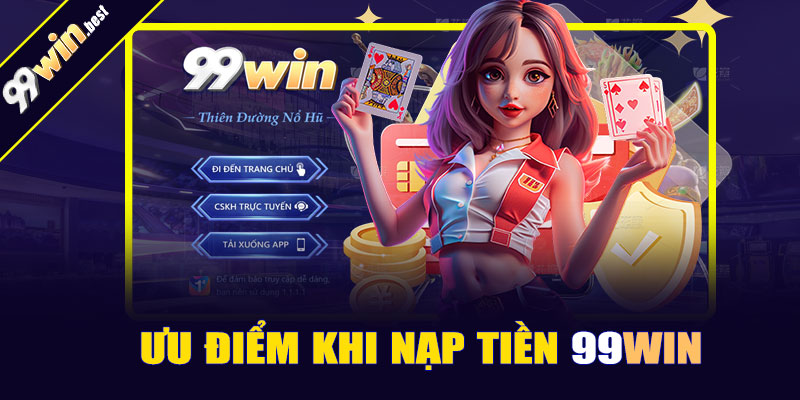 Ưu điểm khi nạp tiền 99win
