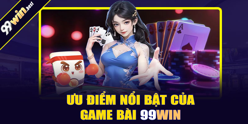Ưu điểm nổi bật của game bài 99win